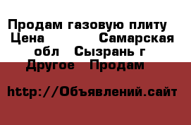 Продам газовую плиту › Цена ­ 8 000 - Самарская обл., Сызрань г. Другое » Продам   